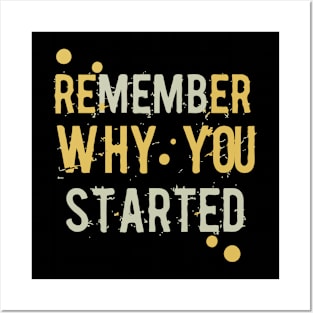 Remember Why You Started. Motivationall Posters and Art